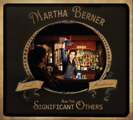 Martha Berner To Release Long-Awaited Sophomore Album Fool's Fantasy With Her New Band The Significant Others On December 13, 2011!