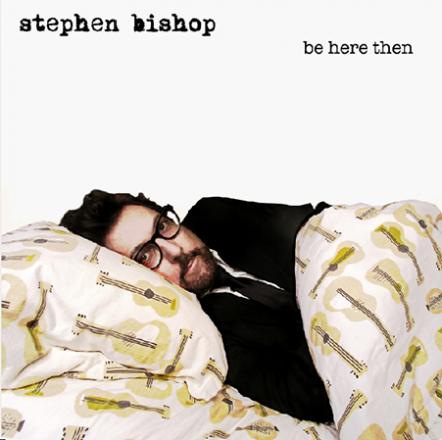 Stephen Bishop Release New Studio Album "Be Here Then"