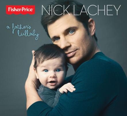 Multi-Platinum Recording Artist Nick Lachey Releases "A Father's Lullaby" Album With Fisher-Price