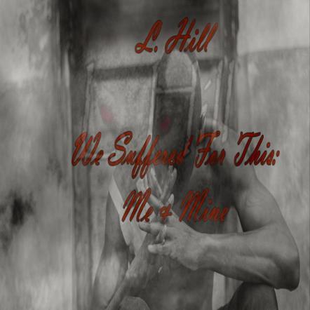 L. Hill Announces New Album 'We Suffered For This: Me & Mine' On April 21, 2015