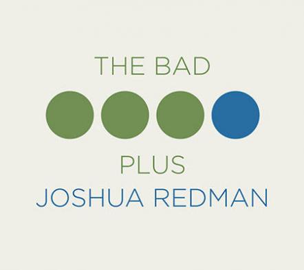 The Bad Plus Joshua Redman Debut Album Out Now; "A Knockout," Exclaims NY Times