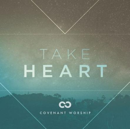 Covenant Worship Encourages Listeners To 'Take Heart' With New Album, Songbook Available Globally February 26