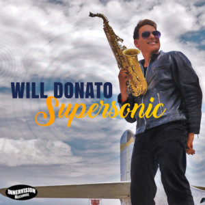 Saxophonist Will Donato Goes 'Supersonic' With His 7th Release On Innervision Records Due Out 8/18