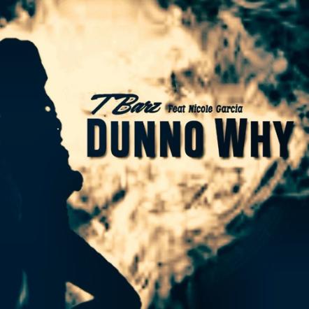 "Dunno Why" By T Barz Featuring Nicole Garcia