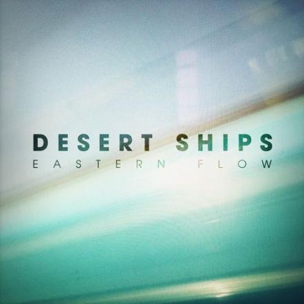 Dream Wave/Psychedelia From Desert Ships New Album 'Eastern Flow' Mixed By Rides Mark Gardener