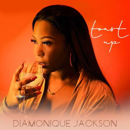 Diamonique Jackson Releases Hot New Joint 'Toast Up' Worldwide