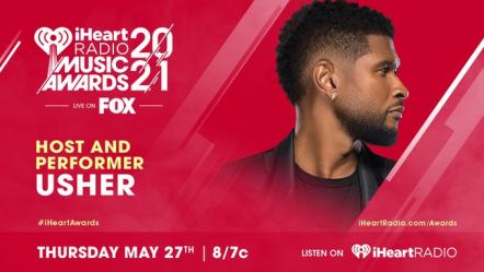 Usher To Host And Perform During The 2021 "iHeartRadio Music Awards" On Thursday, May 27 Live On FOX
