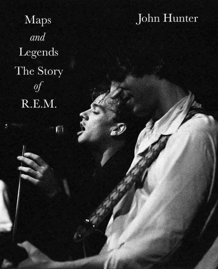 Maps And Legends: The Story Of R.E.M. By John Hunter