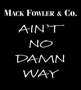 New Rock Single/Video By Mack Fowler & Co. "Ain't No Damn Way"
