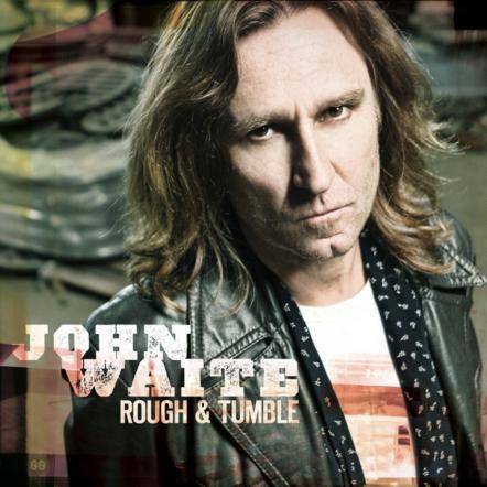 John Waite Solidifies His Place At The Top Of The Chart With Rough & Tumble