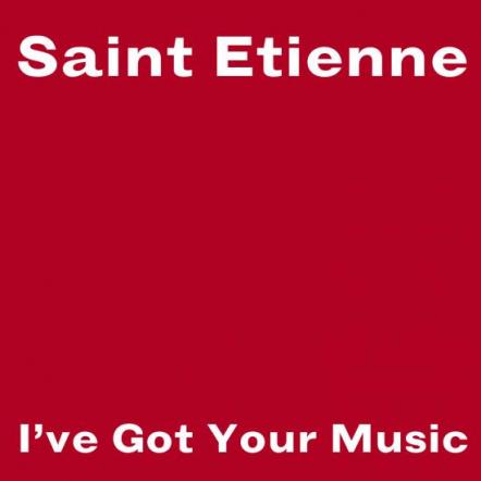 Saint Etienne 'I've Got Your Music'  - New Single Released May 21st On Universal