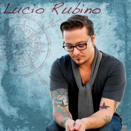 Solo Debut By Folk/Rock/Pop Singer Lucio Rubino Chronicles A Complicated Journey From Personal Loss And Sex Addiction To Love, Fatherhood And A Fresh Start