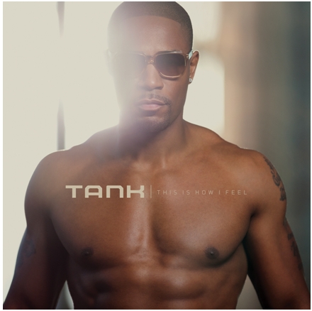 Tank's New Album "This Is How I Feel" Arrives Everywhere Today; R&B Powerhouse's New Album Features Collaborations With T.I., Chris Brown & Busta Rhymes