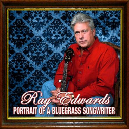 New Album Release - Portrait Of A Bluegrass Songwriter By Ray Edwards And Various Artists