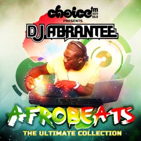 Choice FM Presents 'Afrobeats The Ultimate Collection' Hosted By DJ Abrantee