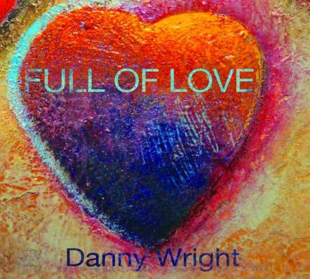 Pianist Danny Wright Is Healing Hearts With Full Of Love, A New Double Album Of Original Love Songs On Solo Piano, Just In Time For Valentine's Day
