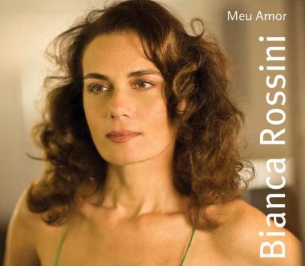 'Meu Amor,' Bianca Rossini's Followup To The Critically Acclaimed 'Kiss Of Brasil,' Heralds The Arrival Of A New Bossa Nova Star