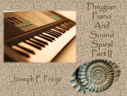 Composer Joseph P. Freije Releases New LP Album "Phrygian Piano And Sound Spiral Part II"