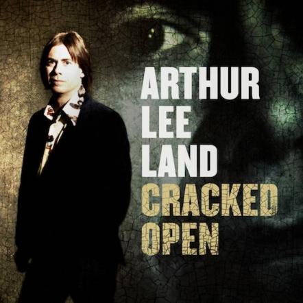 Already Receiving National Radio Airplay On AAA And Americana Stations, "Electro-Americana" Singer-Songwriter And Multi-Instrumentalist Arthur Lee Land Is 'Cracked Open' On His Latest Album
