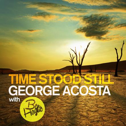 Listen George Acosta's New Dance Anthem "Time Stood Still" (Original Mix & Disfunktion Remix)