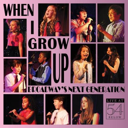 When I Grow Up: Broadway's Next Generation 54 Below Concert To Be Released By Broadway Records
