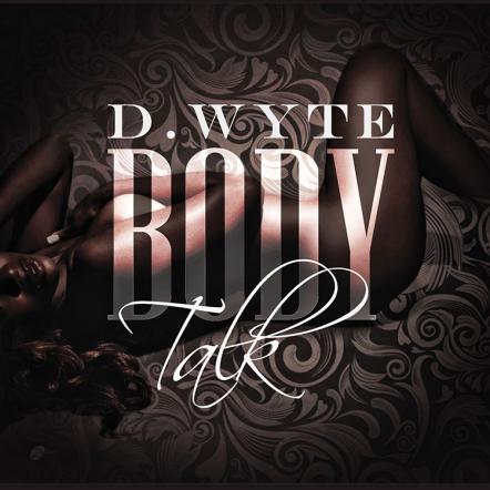 R&B Sensation D.Wyte Releases Newest Bedroom Ballad "Body Talk"