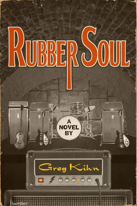The Beatles Return In A New Novel, Rubber Soul, By Author, Rock Star & Radio Personality Greg Kihn