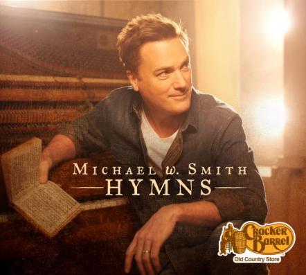 Michael W. Smith's Album 'Hymns,' Is Released Today, Exclusively At All Cracker Barrel Old Country Store Locations
