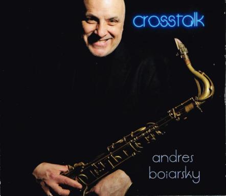 Crosstalk - New Album By Saxophonist Andres Boiarsky