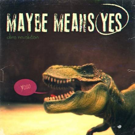 Maybe Means Yes Release New EP 'Dino Revolution'