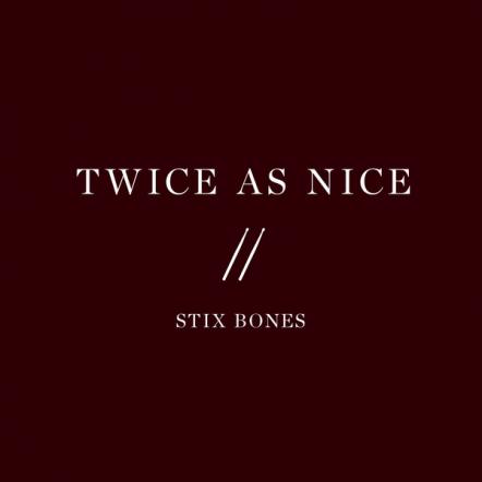 Stix Bones Releases New Single 'Twice As Nice'