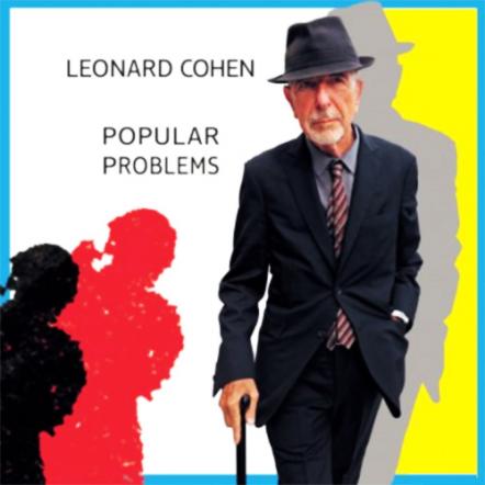Leonard Cohen Releases 'Popular Problems' On September 23, 2014: A Dynamic Studio Album Of New Songs!