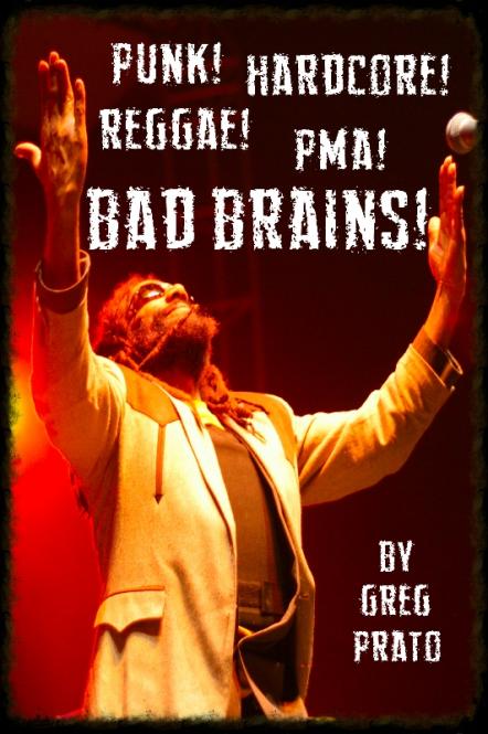 Bad Brains - Punk! Hardcore! Reggae! PMA! Bad Brains!; New Book Penned By Greg Prato Available