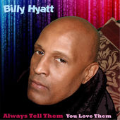 Billy Hyatt Delivers Important New Music Release; "Always Tell Them You Love Them"