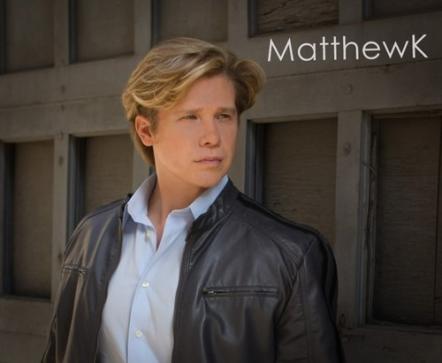 Pop Singer/Songwriter MatthewK Readies Self-Titled Debut Album For Worldwide Release On May 5, 2015