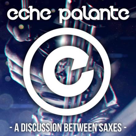 Eche Palante - A Discussion Between Saxes