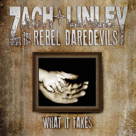 Straight Out Of The Heartland, Zach Linley And The Rebel Daredevils Proudly Show Their Blue Collar Roots With A New EP "What It Takes" Releasing August 25, 2015