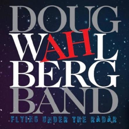 Guitarist Doug Wahlberg Releases Debut Album "Flying Under The Radar"
