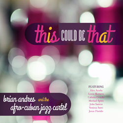 "This Could Be That," 3rd CD By Drummer Brian Andres & The Afro-Cuban Jazz Cartel, Due For January 15 Release By Bacalao Records