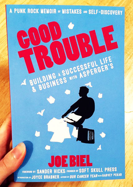 "Good Trouble: Building A Successful Life And Business With Asperger's" By Joe Biel