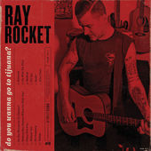 Ray Rocket, Solo Project Of Ray Carlisle (Teenage Bottlerocket) Releasing 'Do You Wanna Go To Tijuana?' LP On April 1, 2016