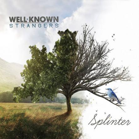 Well-Known Strangers Release New Single "Splinter" Now At Radio