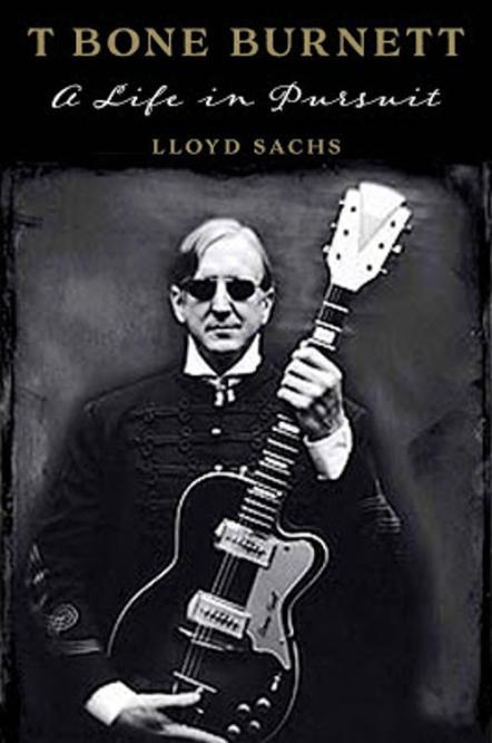University Of Texas Press Released "A Life In Pursuit", On T Bone Burnett By Lloyd Sachs