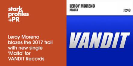 Leroy Moreno Blazes The 2017 Trail With Single 'Malta' For Vandit Records