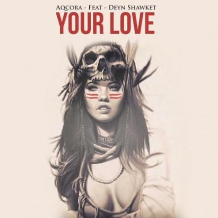 Aqcora To Release Latest Studio Endeavor 'Your Love' Feat. Deyn Shawket