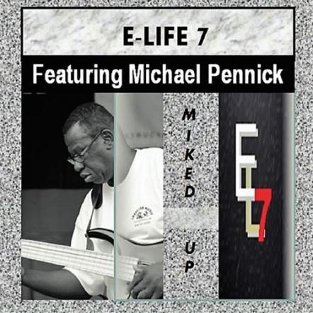 Jazz-Soul Ensemble E-Life 7 Feat Michael Pennick And Many Special Guests To Release Debut Album Miked Up