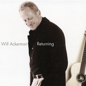 New Age Legend Will Ackerman's "Returning: Pieces For Guitar 1970-2004" To Be Released For The First Time On 180g Vinyl!