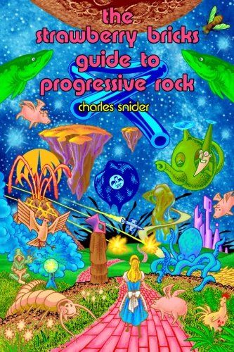 The Strawberry Bricks Guide To Progressive Rock Revised And Expanded Edition By Charles Snider To Be Released April 22