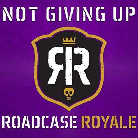 Roadcase Royale To Release Brand New Single "Not Giving Up" On May 12, 2017