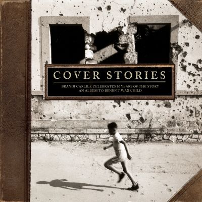 'Cover Stories: Brandi Carlile Celebrates 10 Years Of The Story - The Album To Benefit War Child' Out Now On Legacy Recordings